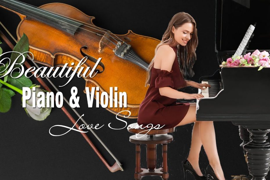 Beautiful Piano & Violin Love Songs - Best Relaxing Romantic Love Songs Of All Time