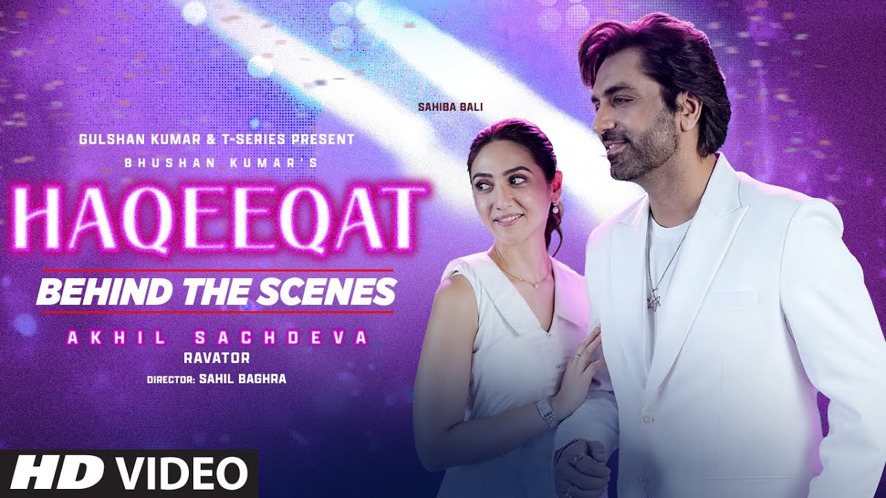 Haqeeqat (Behind The Scenes): Akhil Sachdeva | Sahiba Bali | Bhushan Kumar