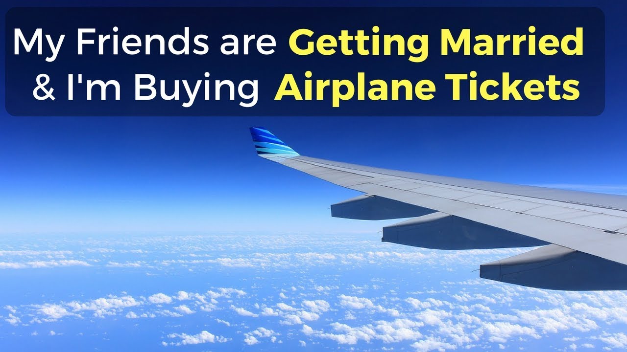 My Friends Are Getting Married & I’m Buying Plane Tickets