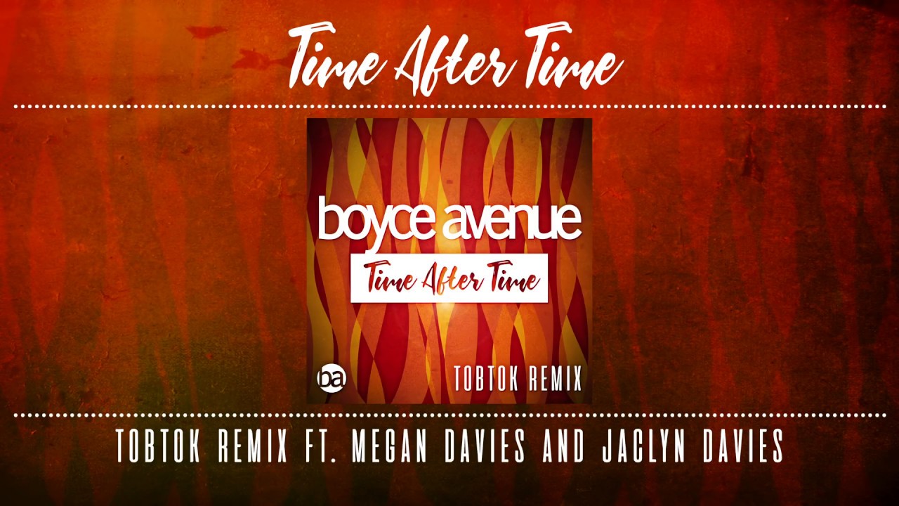 Boyce Avenue – Time After Time (Tobtok Remix) ft. Megan Davies & Jaclyn Davies