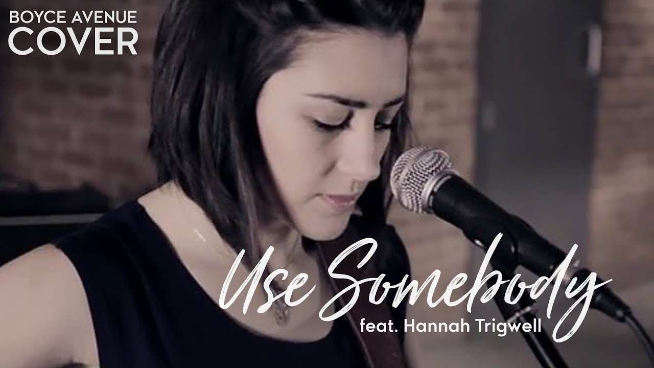 Kings Of Leon – Use Somebody (Boyce Avenue feat. Hannah Trigwell acoustic cover) on Spotify & Apple